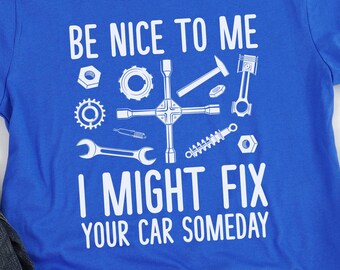 Future Mechanic Shirt, Be Nice To Me I Might Fix Your Car Someday, Funny Mechanic Gift for Men Women, Auto Repair Tech Student