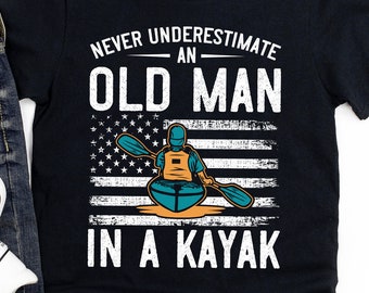 Kayaking Shirt for Men, Kayak Hoodie, Gift for Kayaker, Never Underestimate an old man in a Kayak