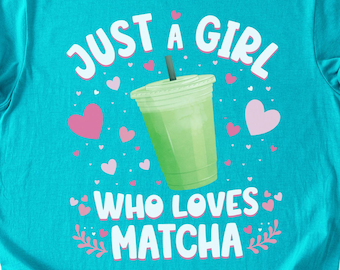 Matcha Lover Shirt, Just a Girl Who Loves Matcha Graphic Tee, Cute Green Tea Gift, Matcha Latte, Trendy Matcha Gift, Green Tea, Womens Girls