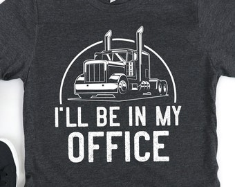 Truck Driver Shirt / Hoodie / I&#39;ll Be in my Office / Trucker / Truck Driving Gift / Semi truck / Big Rig