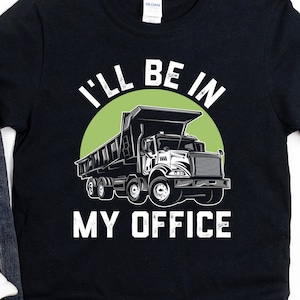 Dump Truck Driver Shirt, Construction Worker Gift, Garbage Truck Driver, I'll Be In My Office, Hoodie