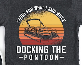 Pontoon Boat Captain Shirt, Funny Pontoon Gift for Men, Hoodie, Sorry for What I Said, Docking the boat