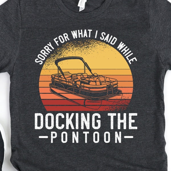 Pontoon Boat Captain Shirt, Funny Pontoon Gift for Men, Hoodie, Sorry for What I Said, Docking the boat