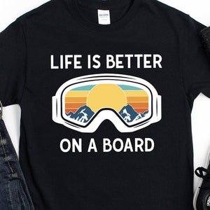 Funny Snowboarding Gift, Winter Sports Shirt, Snowboard T-Shirt, Hoodie, Life is Better on a Board, Gift for Snowboarder