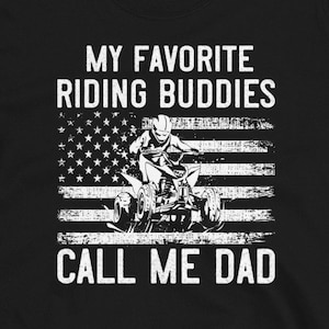 ATV Riding Shirt for Dad, Quad Shirt for Men, Hoodie, My Favorite Riding Buddies Call me Dad, ATV Fathers Day Gift