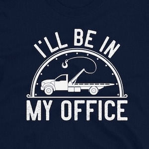 Funny Tow Truck Driver Gift, Shirt, I&#39;ll Be In My Office, Tow Trucking Shirt, Gift for Trucker, Tow Truck T-shirt