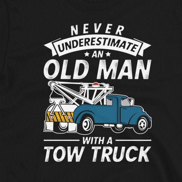 Tow Truck Shirt for Old Man, Funny Tow Truck Gift for Trucker and Tow Truck Driver, Never Underestimate an old man with a tow truck