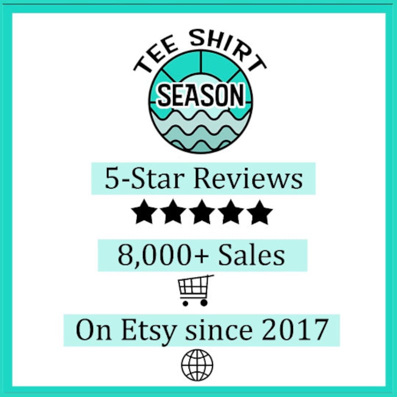 May include: A teal blue logo with the text "TEE SHIRT SEASON" inside a circle with waves. The logo is accompanied by five black stars, the text "5-Star Reviews", the text "8,000+ Sales", a shopping cart icon, the text "On Etsy since 2017", and a globe icon.