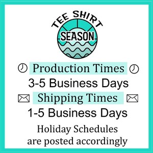 May include: A teal blue graphic with the text "TEE SHIRT SEASON" in a circle with a sun and waves. The text below reads "Production Times 3-5 Business Days Shipping Times 1-5 Business Days Holiday Schedules are posted accordingly."