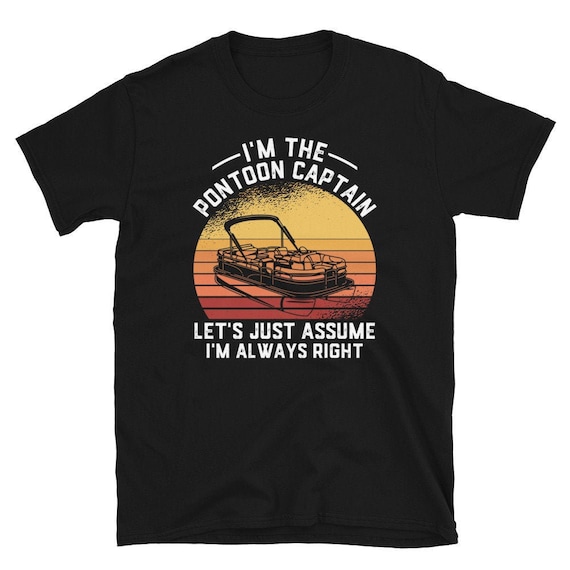 Funny Pontoon Shirt for Men, Pontoon Captain Gift, Hoodie, Boating Shirt, I'm the Pontoon Captain, Let's Assume I'm Always Right