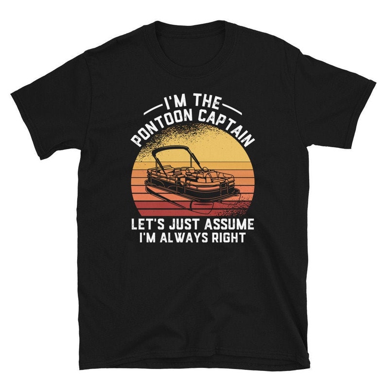 May include: Black t-shirt with a retro sunset graphic and the text "I'm the Pontoon Captain. Let's just assume I'm always right."