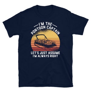 May include: A navy blue t-shirt with a retro-style graphic of a pontoon boat and the text "I'm the Pontoon Captain. Let's just assume I'm always right."