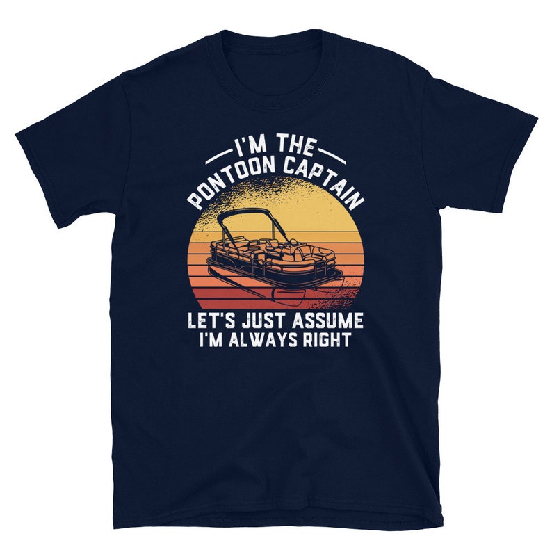 May include: A navy blue t-shirt with a retro-style graphic of a pontoon boat and the text "I'm the Pontoon Captain. Let's just assume I'm always right."
