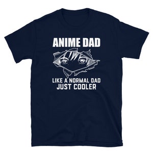 May include: Navy blue t-shirt with white text that reads "Anime Dad Like a Normal Dad Just Cooler". The shirt features a white graphic of an anime character's eyes peeking out from behind a torn piece of paper.