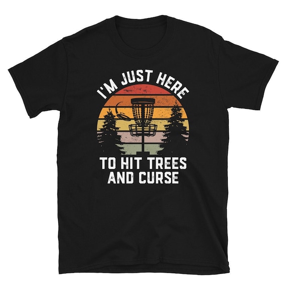Funny Disc Golf Shirt, Gift for Disc Golfer, Flying Disc Sport, Just Here to hit trees and curse, Disc Golf mens gift