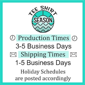 May include: A teal blue graphic with the text "TEE SHIRT SEASON" in a circle with a sun and waves. The text below reads "Production Times 3-5 Business Days Shipping Times 1-5 Business Days Holiday Schedules are posted accordingly."