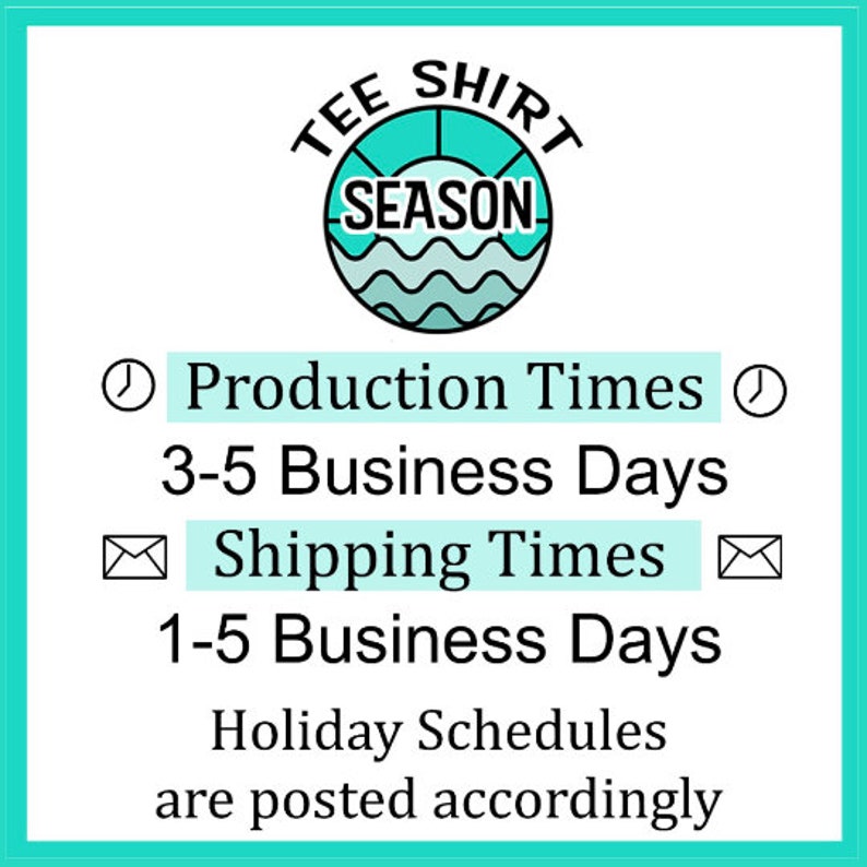 May include: A teal blue graphic with the text "TEE SHIRT SEASON" in a circle with a sun and waves. The text below reads "Production Times 3-5 Business Days Shipping Times 1-5 Business Days Holiday Schedules are posted accordingly."