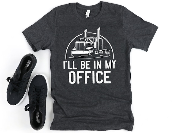 Truck Driver Shirt / Hoodie / I'll Be in my Office / Trucker / Truck Driving Gift / Semi truck / Big Rig