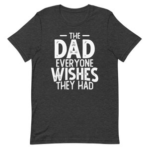 May include: Dark heather grey t-shirt with white text that reads "The Dad Everyone Wishes They Had".
