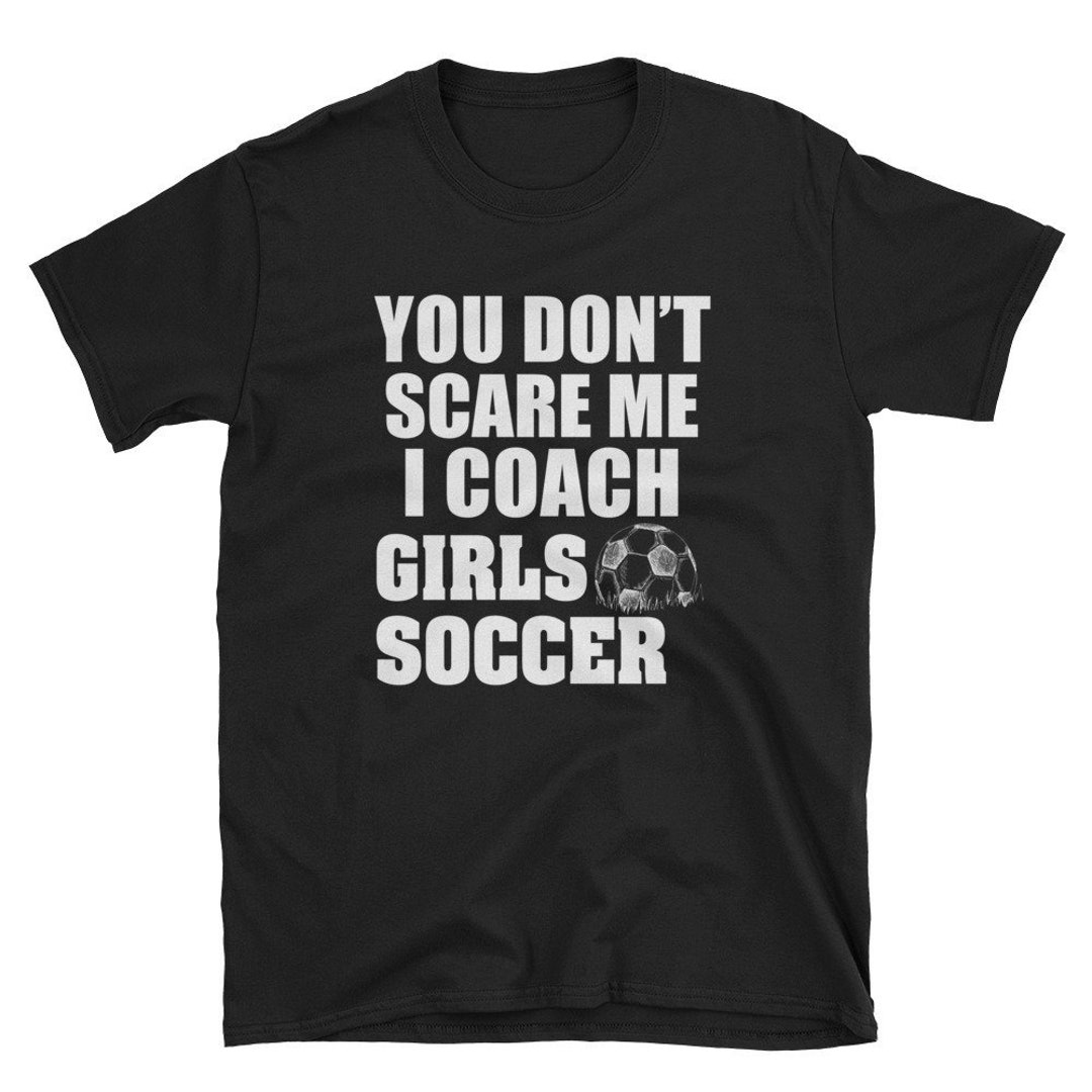 Soccer Coach T-shirt You Don't Scare Me I Coach Girls - Etsy