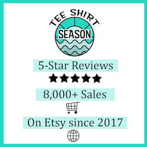 May include: A teal blue circle logo with the text "TEE SHIRT SEASON" inside. The logo has a sun and waves inside. Below the logo is the text "5-Star Reviews" with five black stars. Below the stars is the text "8,000+ Sales" with a shopping cart icon. Below the shopping cart is the text "On Etsy since 2017" with a globe icon.