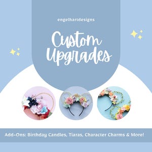 May include: An image with the text "Custom Upgrades" and "Add-Ons: Birthday Candles, Tiaras, Character Charms & More!". The image features three floral headbands with different designs, set against a light blue background.