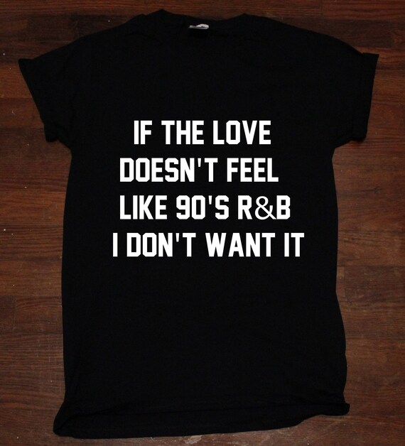 If The Love Doesn T Feel Like 90s R B I Dont Want It Rap Etsy