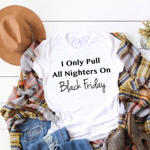I Only Pull All Nighters On Black Friday, Black Friday Shopping Crew, Black Friday Shirt, Black Friday TShirts, Shopping Shirt, Group Shirts image 1