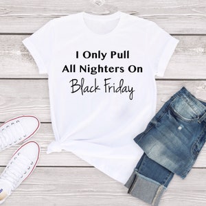 I Only Pull All Nighters On Black Friday, Black Friday Shopping Crew, Black Friday Shirt, Black Friday TShirts, Shopping Shirt, Group Shirts image 3