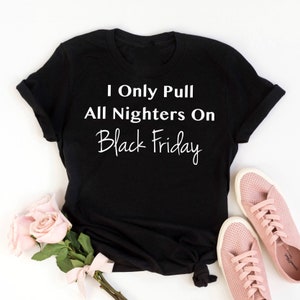 I Only Pull All Nighters On Black Friday, Black Friday Shopping Crew, Black Friday Shirt, Black Friday TShirts, Shopping Shirt, Group Shirts image 4