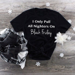 I Only Pull All Nighters On Black Friday, Black Friday Shopping Crew, Black Friday Shirt, Black Friday TShirts, Shopping Shirt, Group Shirts image 5