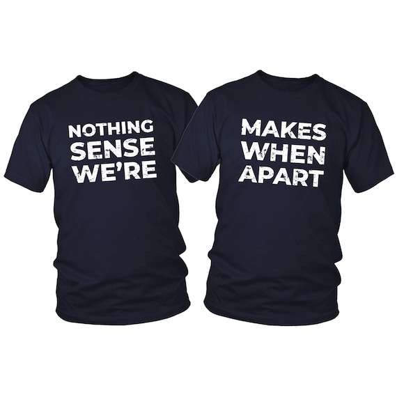 Couple Shirts - Nothing Makes Sense When We're Apart T-Shirt Couple Shirts - Nothing Makes Sense When We're Apart T-Shirt