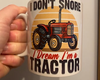 I don’t snore I dream I’m a tractor mug. Gift for him