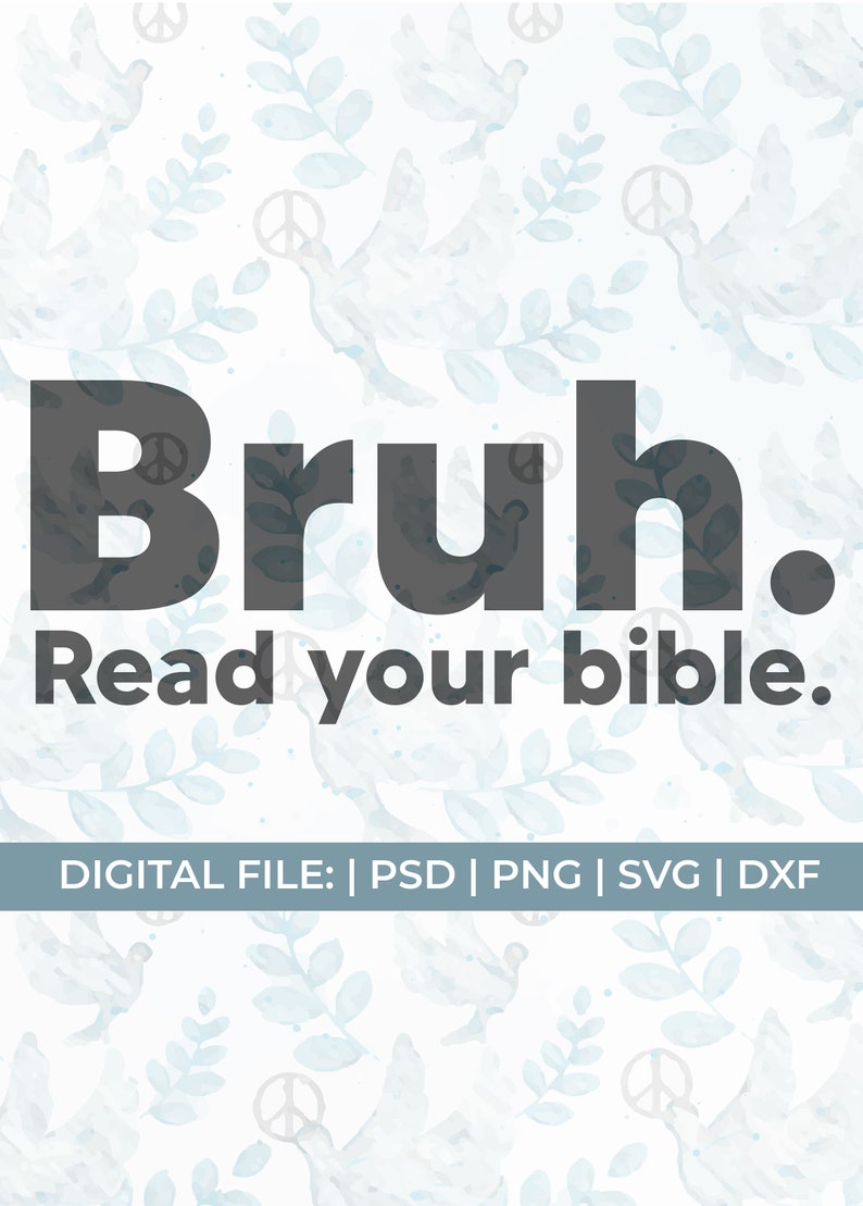 May include: A digital file download for a printable design with a white background and a blue watercolor pattern of doves and leaves. The text "Bruh. Read your bible." is in black bold letters.