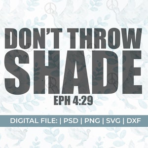 May include: A digital download of a printable graphic with a white background and a blue watercolor pattern of doves and leaves. The graphic features the text "DON'T THROW SHADE" in black with the scripture reference "EPH 4:29" below. The text "DIGITAL FILE: | PSD | PNG | SVG | DXF" is at the bottom of the graphic.