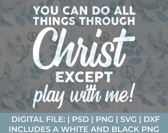 Funny Christian Svg Png, You can do all things through christ except play with me Svg Png, petty Svg Png, funny faith svg, sarcastic Svg