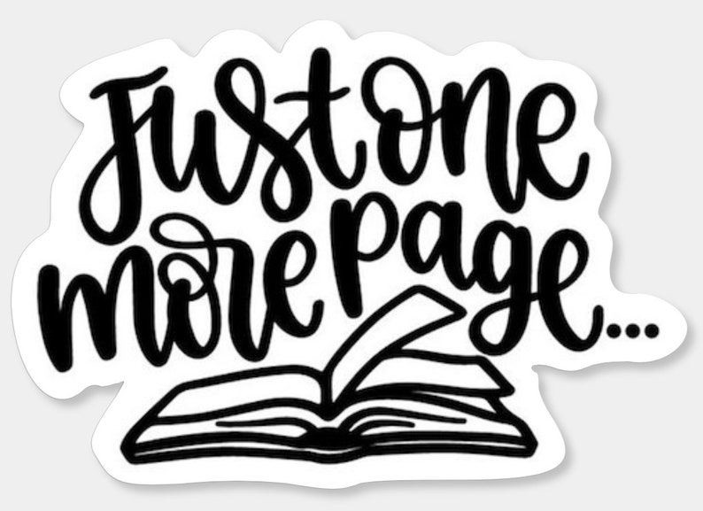 May include: Black and white sticker with the text "Just one more page..." and an illustration of an open book.