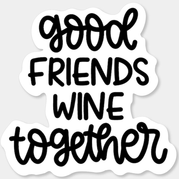 Good friends wine together, Wine, Wine Sticker, Wine Stickers, Sticker, Stickers, Friend, Friends,