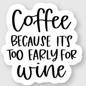 Kaffee, weil es zu früh für Wein ist, Aufkleber, Lustig, Lustiger Aufkleber, Lustige Aufkleber, Kaffee, Wein