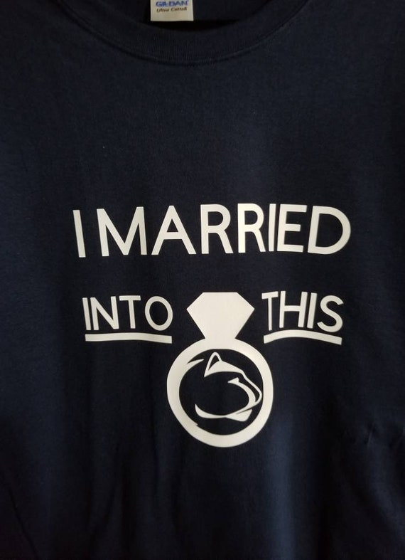 Penn State T Shirt-i Married Into This 