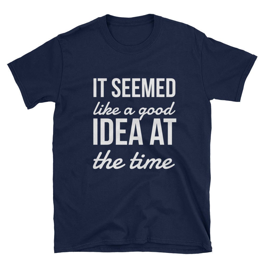 It Seemed Like A Good Idea At The Time Funny Sarcastic | Etsy