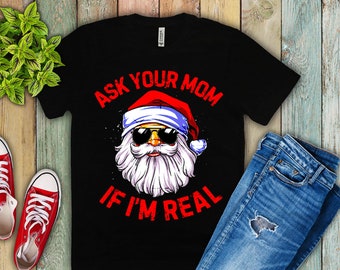 Funny Santa Christmas T-Shirt, Ask Your Mom If I'm Real, Xmas Gift