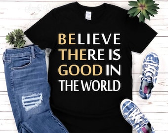 Believe There Is Good T-Shirt: Inspirational Unisex Tee