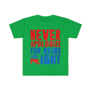 May include: Green t-shirt with the text "NEVER APOLOGIZE FOR BEING RIGHT" in red and blue with a red, white, and blue elephant graphic.