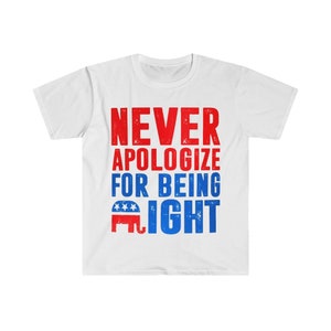 May include: White t-shirt with a red, white, and blue graphic that says "NEVER APOLOGIZE FOR BEING RIGHT" with a red, white, and blue elephant graphic.