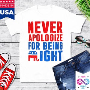 May include: White t-shirt with red, white, and blue text that reads "NEVER APOLOGIZE FOR BEING RIGHT". A red, white, and blue elephant graphic is below the text.