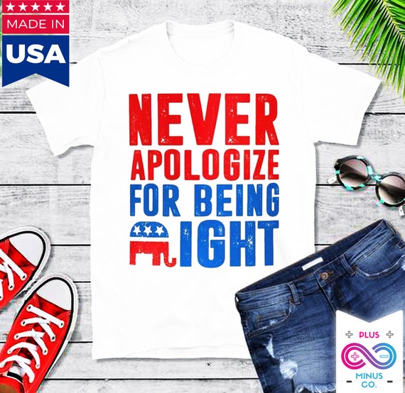 Never Apologize For Being Right T-Shirt Never Apologize For Being Right T-Shirt