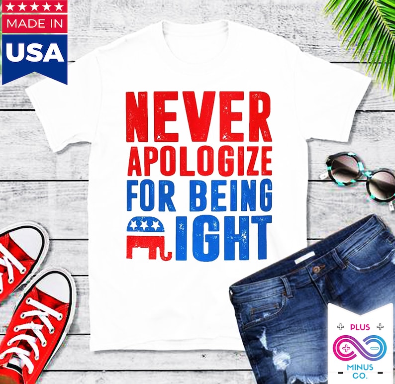 May include: White t-shirt with red, white, and blue text that reads "NEVER APOLOGIZE FOR BEING RIGHT". A red, white, and blue elephant graphic is below the text.