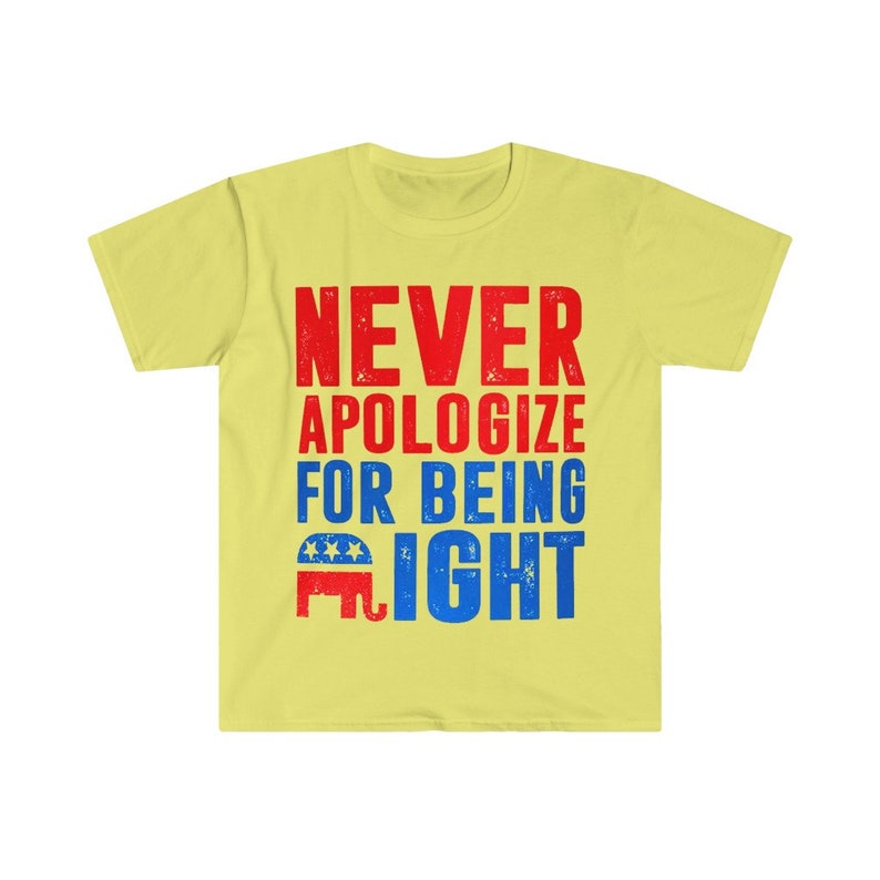 May include: Yellow t-shirt with a red, white, and blue graphic that says "NEVER APOLOGIZE FOR BEING RIGHT" with a red, white, and blue elephant graphic.