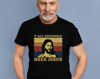 Y'all seriously need Jesus, Y'all Need Jesus Shirt, Cute Jesus Shirt, Southern Girl Gift, Yall Need Jesus Shirt, Funny Women's Shirt